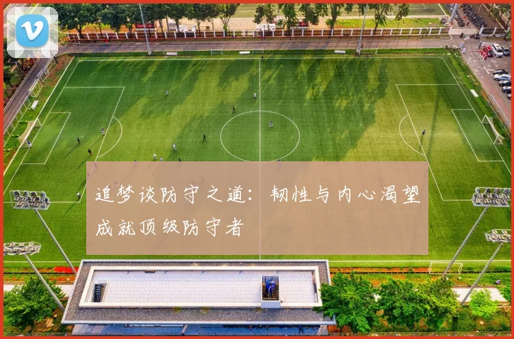 追梦谈防守之道：韧性与内心渴望成就顶级防守者