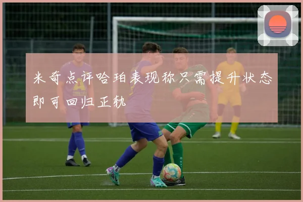 米奇点评哈珀表现称只需提升状态即可回归正轨