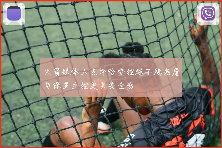 火箭媒体人点评哈登控球不稳老詹与保罗主控更具安全感