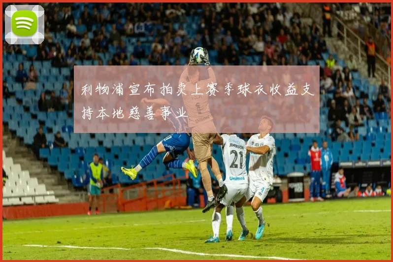 利物浦宣布拍卖上赛季球衣收益支持本地慈善事业